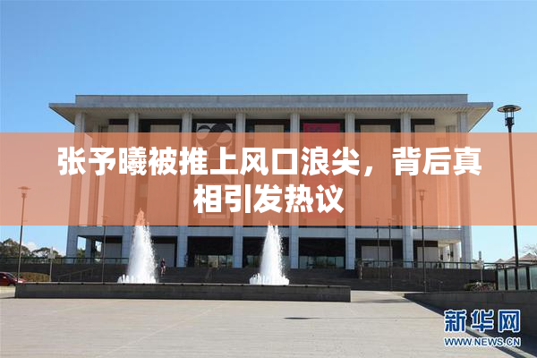 张予曦被推上风口浪尖，背后真相引发热议