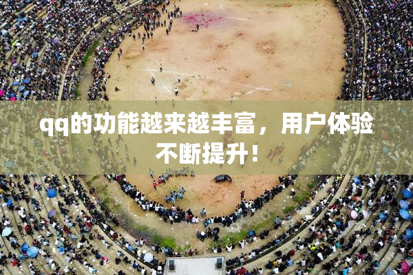 qq的功能越来越丰富，用户体验不断提升！