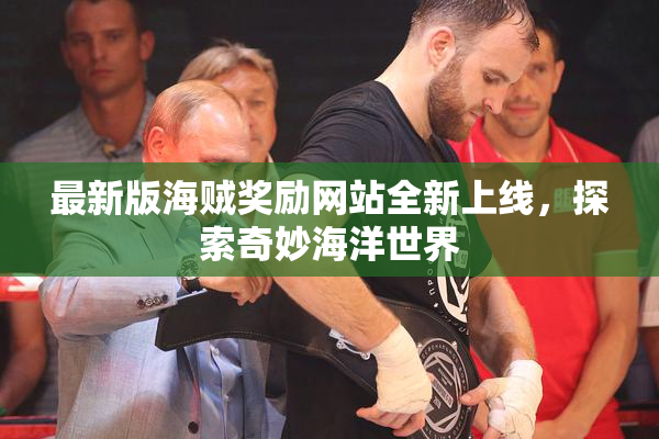 最新版海贼奖励网站全新上线，探索奇妙海洋世界