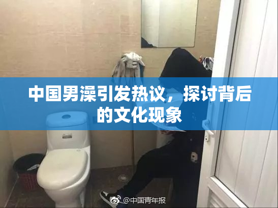 中国男澡引发热议，探讨背后的文化现象