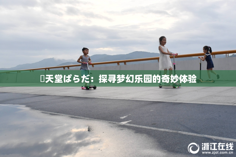 妺天堂ぱらだ：探寻梦幻乐园的奇妙体验