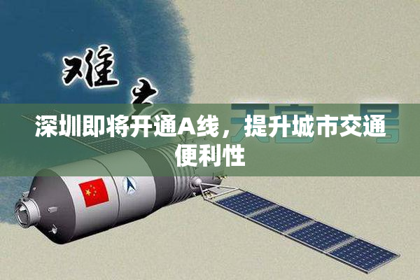 深圳即将开通A线，提升城市交通便利性