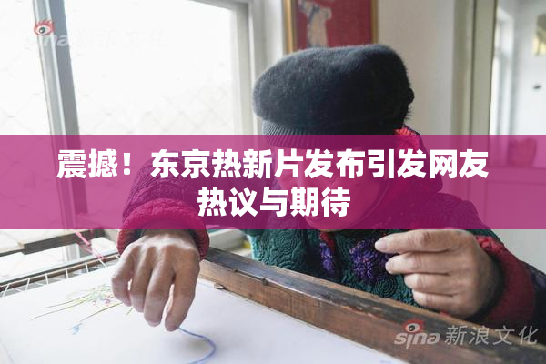 震撼！东京热新片发布引发网友热议与期待