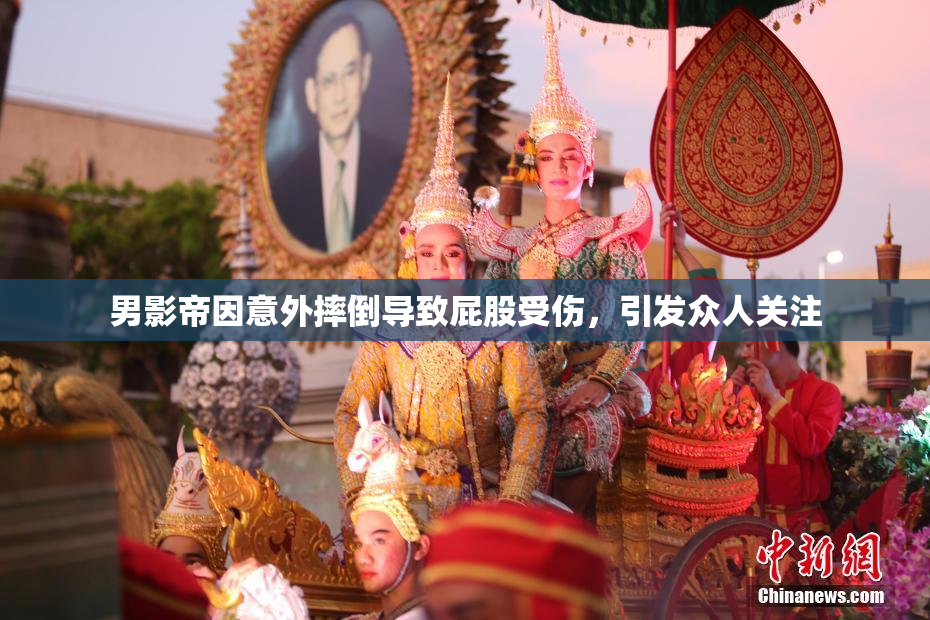男影帝因意外摔倒导致屁股受伤，引发众人关注
