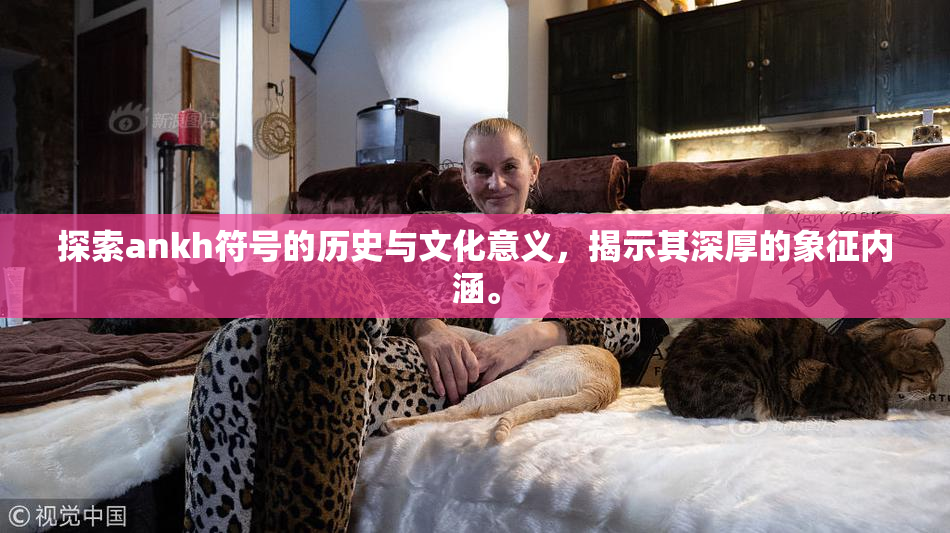 探索ankh符号的历史与文化意义，揭示其深厚的象征内涵。