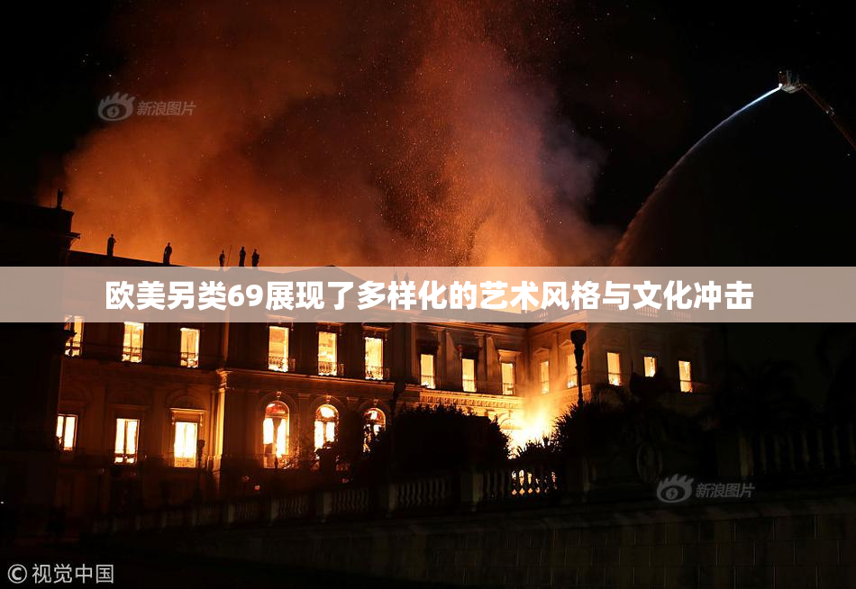 欧美另类69展现了多样化的艺术风格与文化冲击