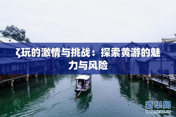 ζ玩的激情与挑战：探索黄游的魅力与风险