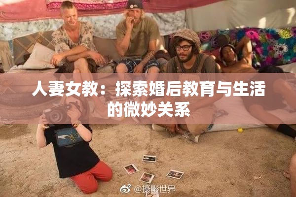 人妻女教：探索婚后教育与生活的微妙关系