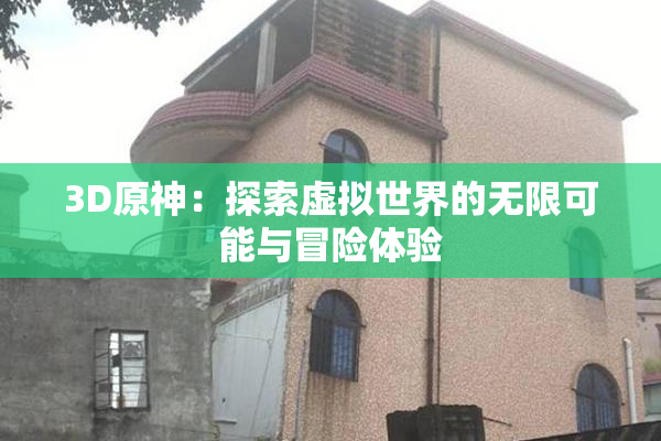 3D原神：探索虚拟世界的无限可能与冒险体验