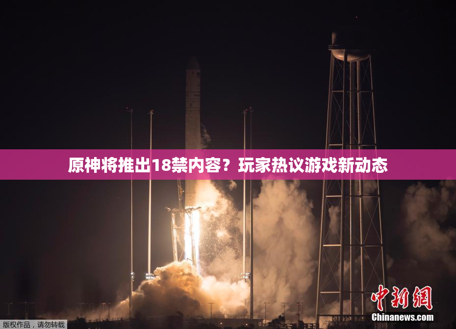 原神将推出18禁内容？玩家热议游戏新动态