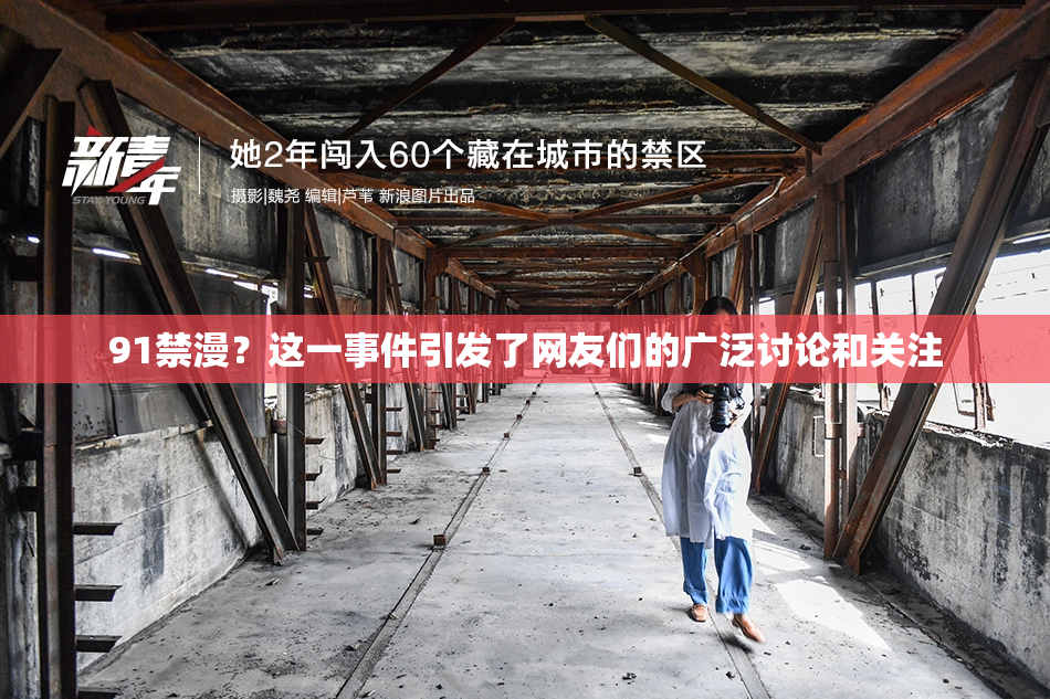 91禁漫？这一事件引发了网友们的广泛讨论和关注