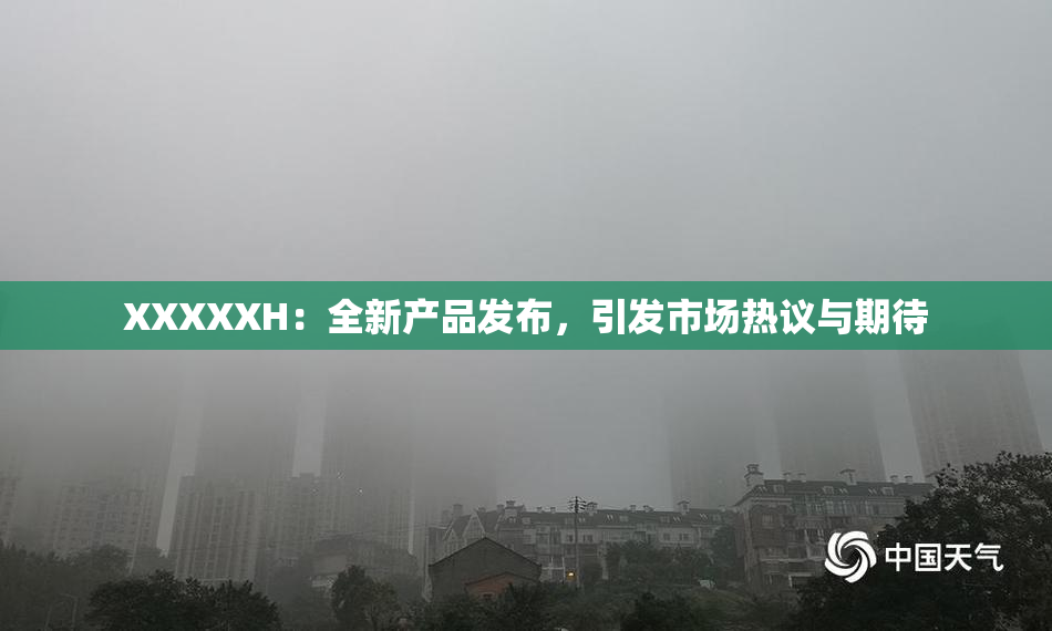 XXXXXH：全新产品发布，引发市场热议与期待