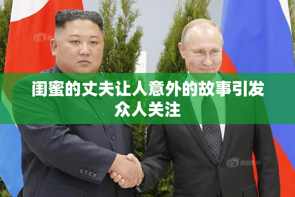 闺蜜的丈夫让人意外的故事引发众人关注
