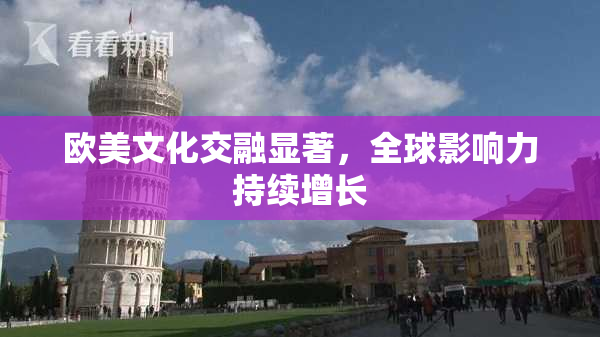 欧美文化交融显著，全球影响力持续增长