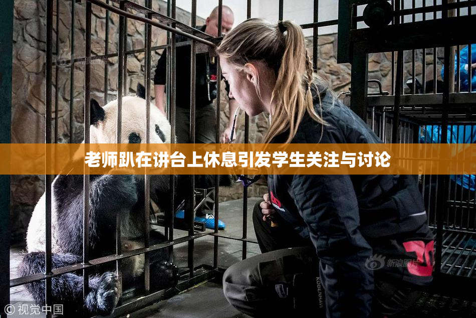 老师趴在讲台上休息引发学生关注与讨论
