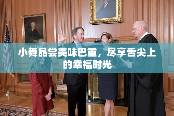 小舞品尝美味巴重，尽享舌尖上的幸福时光