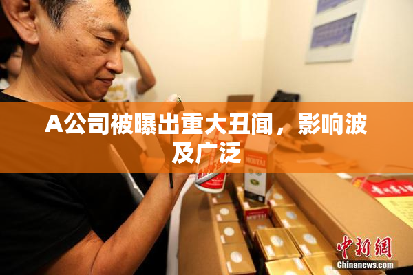 A公司被曝出重大丑闻，影响波及广泛
