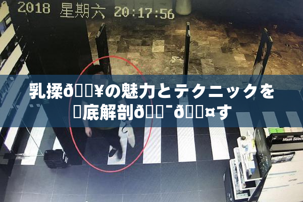 乳揉🔥の魅力とテクニックを徹底解剖🔯🖤す