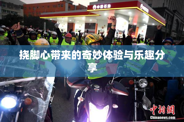 挠脚心带来的奇妙体验与乐趣分享