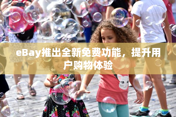 eBay推出全新免费功能，提升用户购物体验