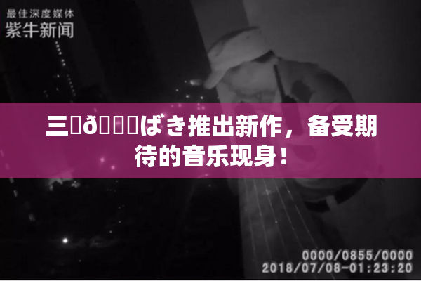 三宮😚ばき推出新作，备受期待的音乐现身！
