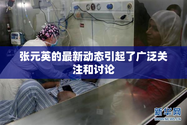 张元英的最新动态引起了广泛关注和讨论