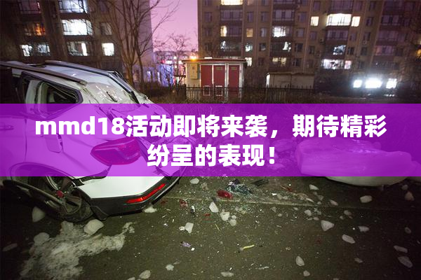 mmd18活动即将来袭，期待精彩纷呈的表现！