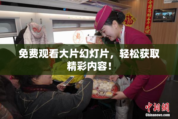 免费观看大片幻灯片，轻松获取精彩内容！