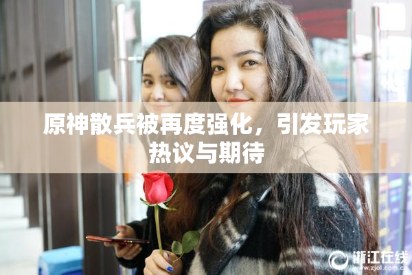 原神散兵被再度强化，引发玩家热议与期待