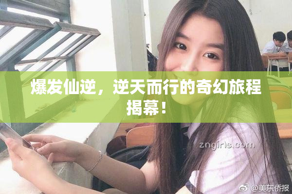 爆发仙逆，逆天而行的奇幻旅程揭幕！