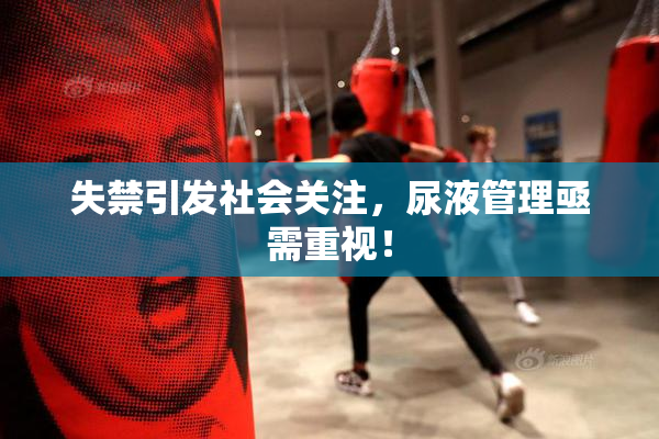 失禁引发社会关注，尿液管理亟需重视！