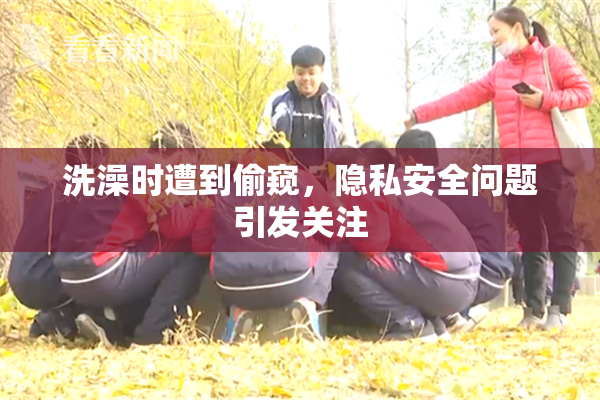 洗澡时遭到偷窥，隐私安全问题引发关注