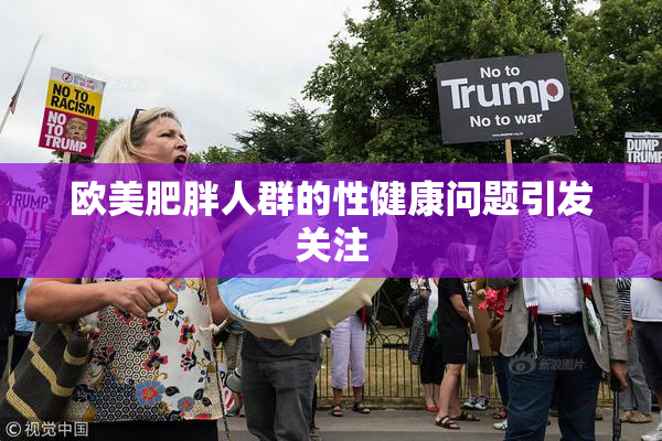 欧美肥胖人群的性健康问题引发关注