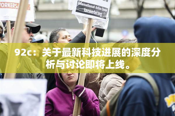92c：关于最新科技进展的深度分析与讨论即将上线。
