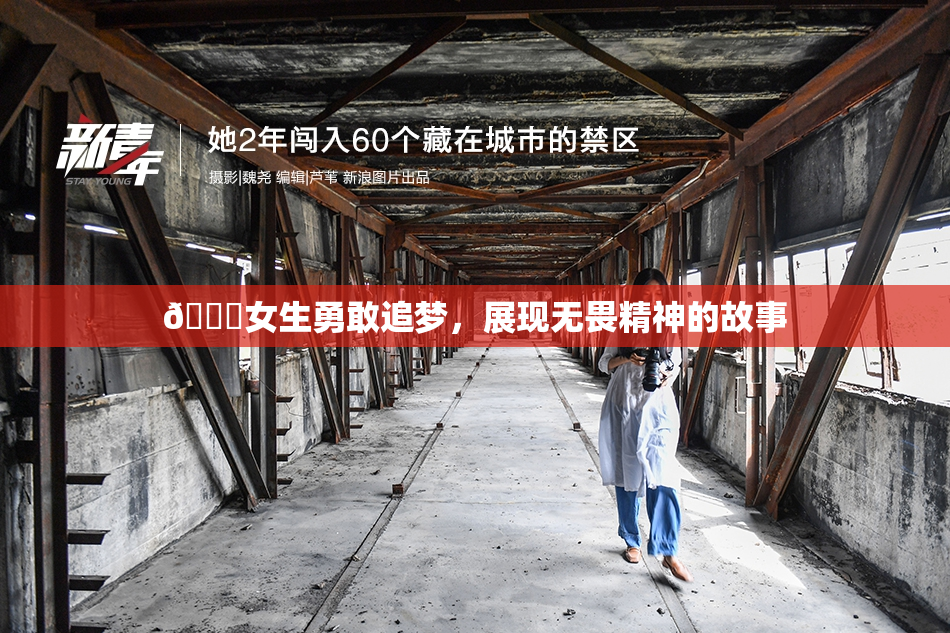 🔞女生勇敢追梦，展现无畏精神的故事