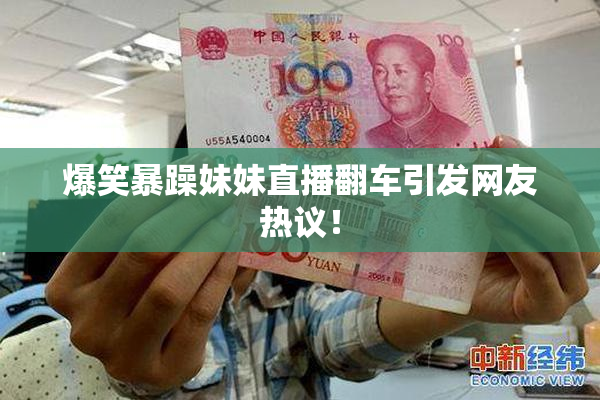 爆笑暴躁妹妹直播翻车引发网友热议！
