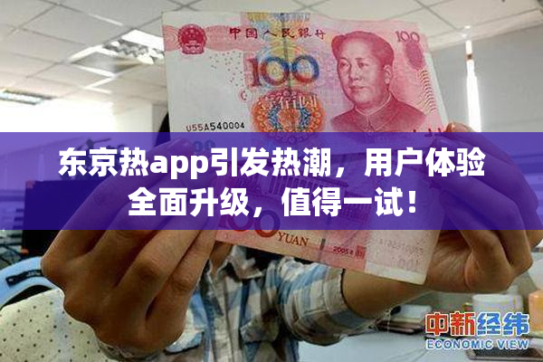 东京热app引发热潮，用户体验全面升级，值得一试！