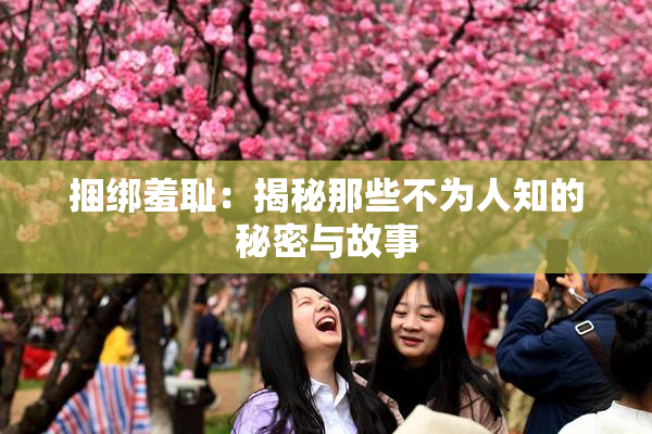 捆绑羞耻：揭秘那些不为人知的秘密与故事