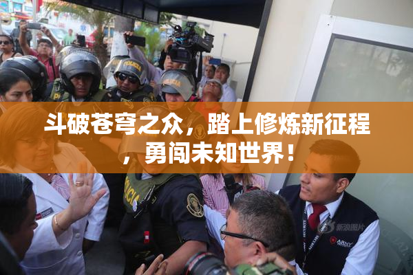 斗破苍穹之众，踏上修炼新征程，勇闯未知世界！