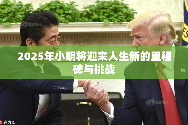 2025年小明将迎来人生新的里程碑与挑战