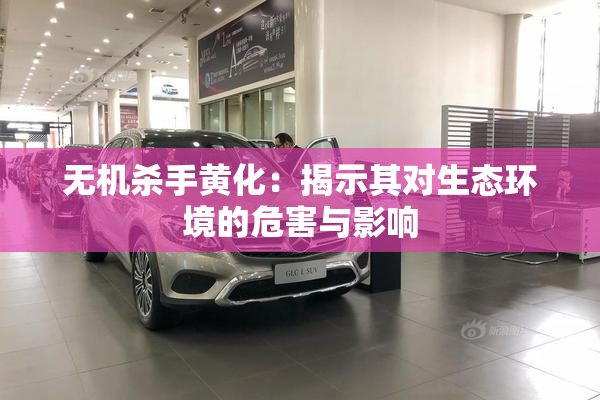 无机杀手黄化：揭示其对生态环境的危害与影响