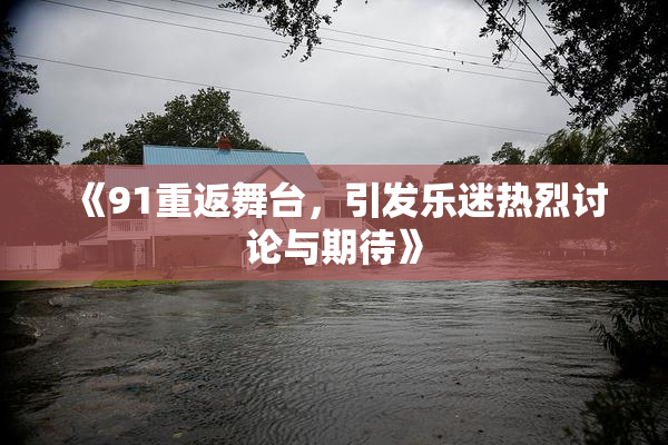 《91重返舞台，引发乐迷热烈讨论与期待》