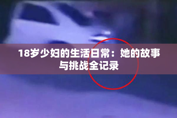18岁少妇的生活日常：她的故事与挑战全记录