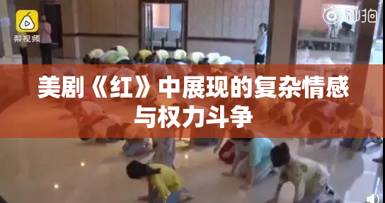 美剧《红》中展现的复杂情感与权力斗争