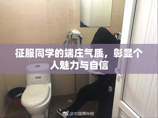 征服同学的端庄气质，彰显个人魅力与自信
