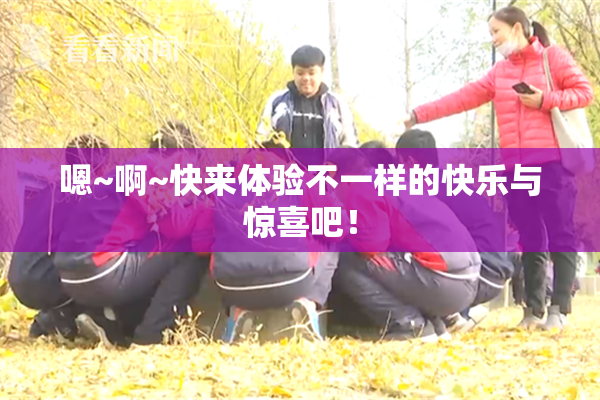 嗯~啊~快来体验不一样的快乐与惊喜吧！