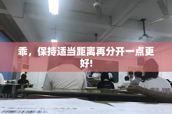乖，保持适当距离再分开一点更好!