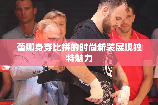 蕾娜身穿比拼的时尚新装展现独特魅力