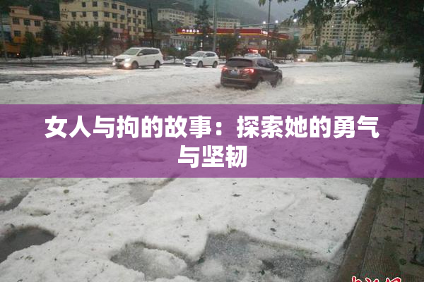 女人与拘的故事：探索她的勇气与坚韧