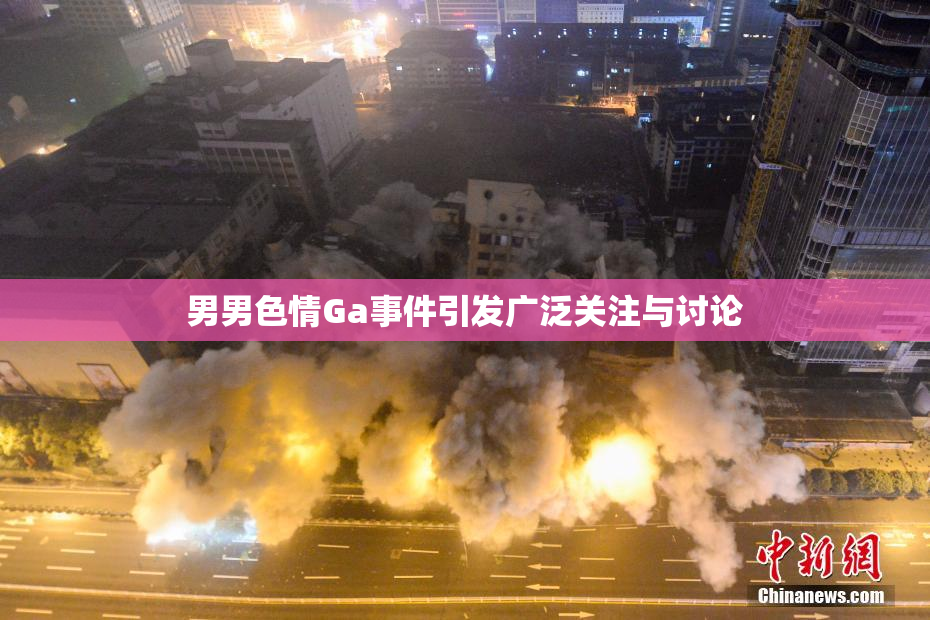 男男色情Ga事件引发广泛关注与讨论